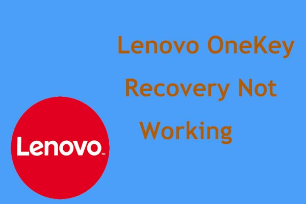 Lenovo OneKey Recovery Not Working Windows 10/8/7? Solve It Now!