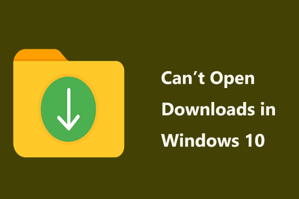 Can’t Open Downloads in Windows 10? Try These Methods Now!