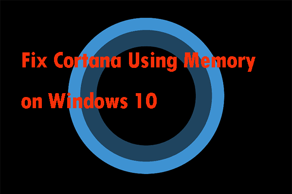 Two Solutions to Fix Cortana Using Memory on Windows 10