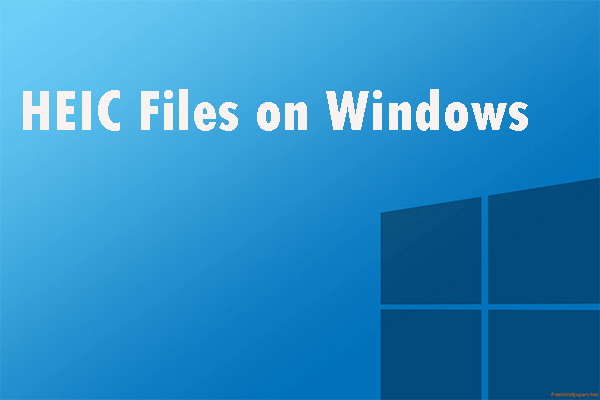 How to View HEIC Files on Windows? Get the Way from This Post