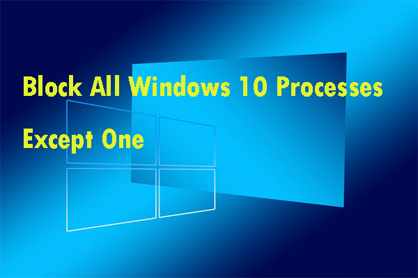 3 Workable Methods to Block All Windows 10 Processes Except One