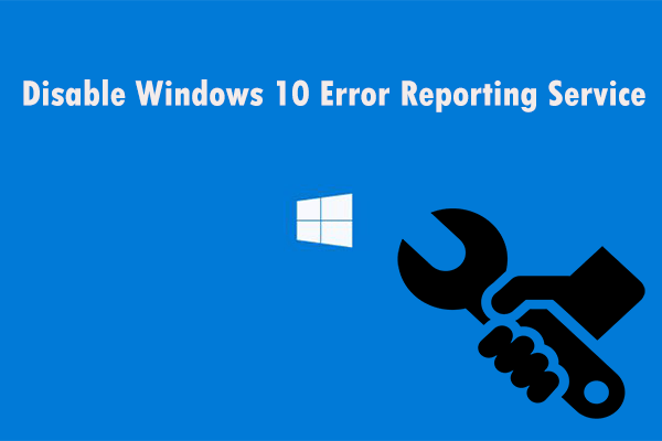 Try These Methods to Disable Windows 10 Error Reporting Service