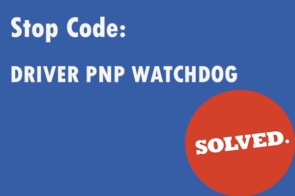 Encounter Stop Code: DRIVER PNP WATCHDOG? Try These Methods