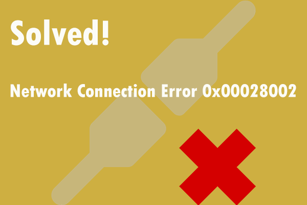 Fix the Network Connection Error 0x00028002? – 4 Solutions