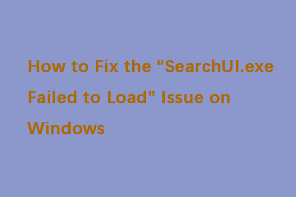 How to Fix the “SearchUI.exe Failed to Load” Issue on Windows