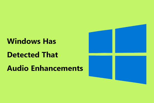 Fixes for “Windows Has Detected That Audio Enhancements” Error