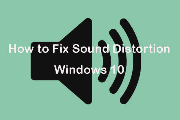 How to Fix Sound Distortion Windows 10 – 6 Ways