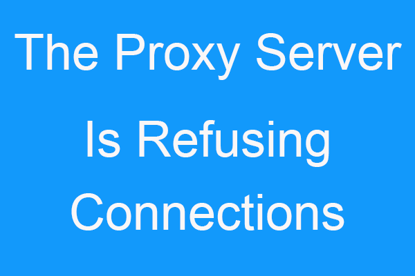 Fixed: The Proxy Server Is Refusing Connections Error