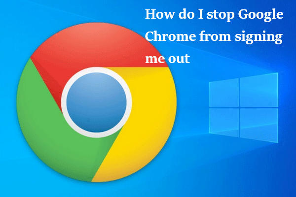 How Do I Stop Google Chrome From Signing Me Out: Ultimate Guide