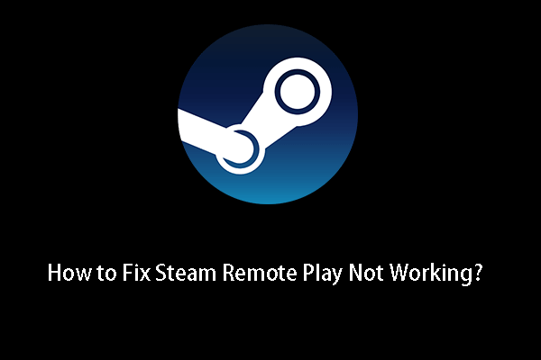 Solved! - How to Fix Steam Remote Play Not Working?