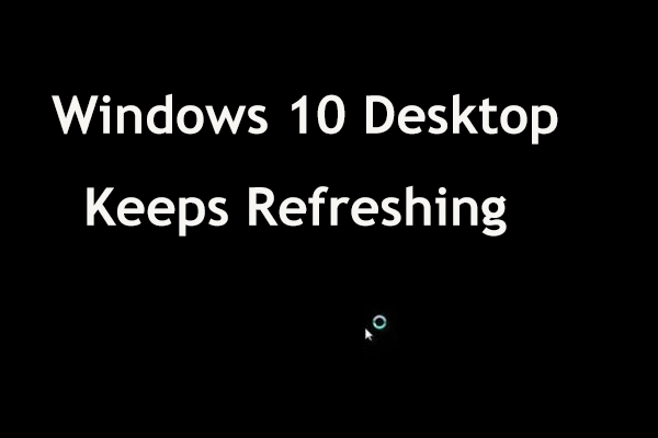 Desktop Keeps Refreshing in Windows 10? 10 Solutions for You!