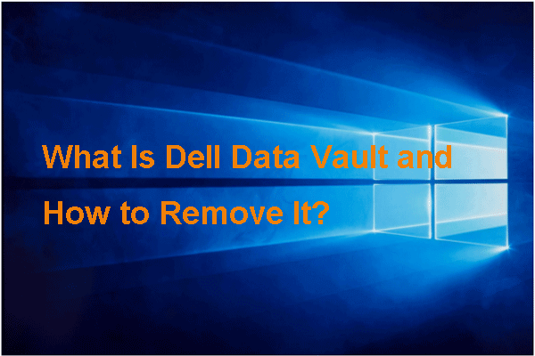 What Is Dell Data Vault and How to Remove It?