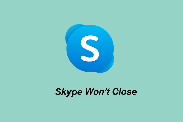 Top 4 Ways to Skype Won’t Close Windows 10