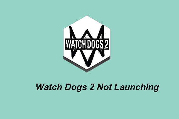 How to Fix Watch Dogs 2 Not Launching? Find Solutions Here!