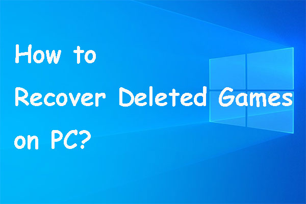 How to Recover Deleted Games in Windows 10? [Problem Solved]