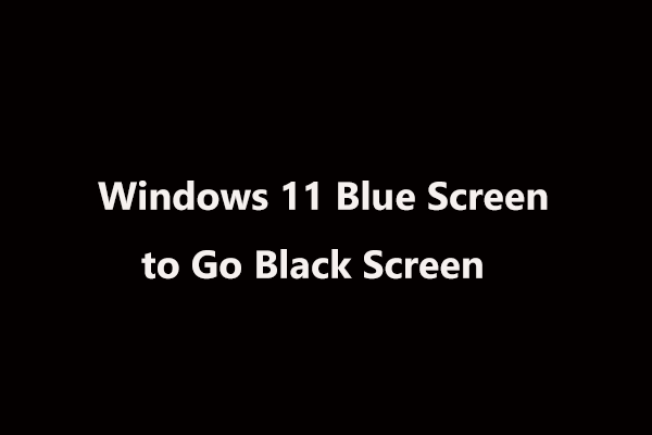 Windows 11 Blue Screen to Go Black Screen and How to Fix BSOD