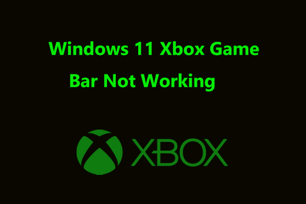 Is Windows 11 Xbox Game Bar Not Working? Try to Fix It