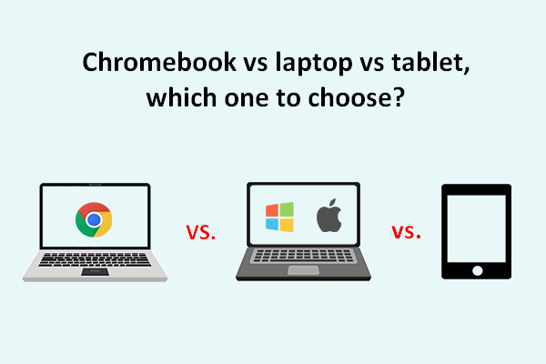 Chromebook vs Laptop vs Tablet: Which One Is Suitable For You