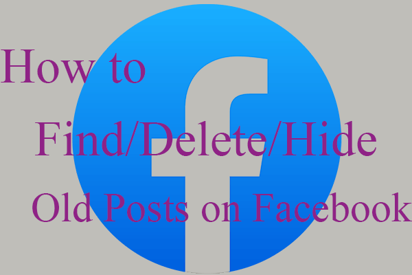 [Multiple Ways] How to Find/Delete/Hide Old Posts on Facebook?