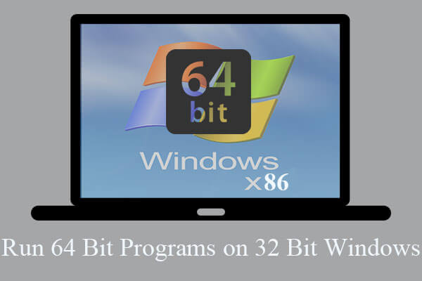 How to Run 64-Bit Games/Programs on 32-Bit Windows 10/11/8.1/8/7?