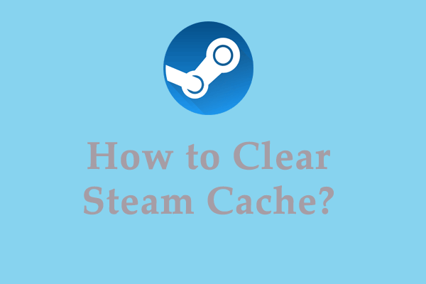 [Full Guide] How to Clear Steam Cache on Windows/Mac?