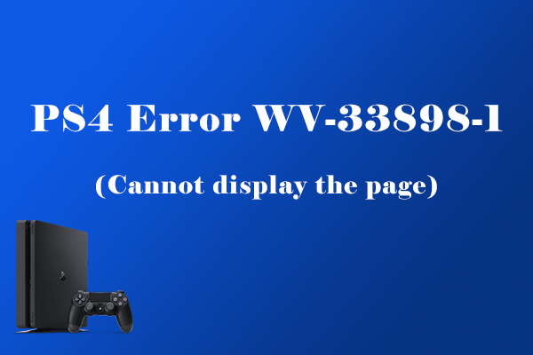 Are You Bothered by PS4 Error WV-33898-1? Here Are 5 Solutions