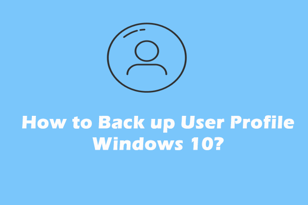 Detailed Guide - How to Back up User Profile Windows 10?