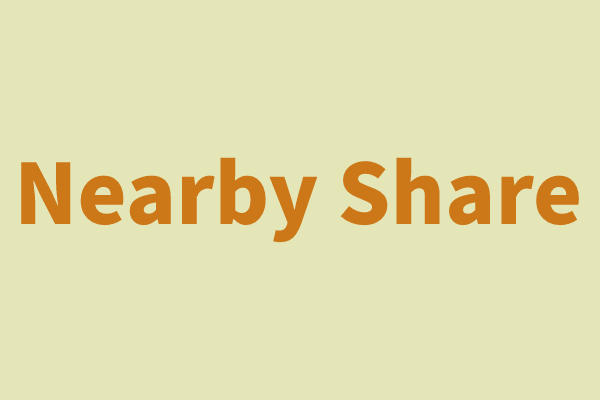 What Is Nearby Share? Share Things with Nearby Devices