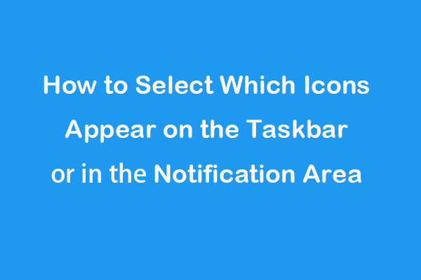 How to Select Which Icons Appear on the Taskbar/Notification Area