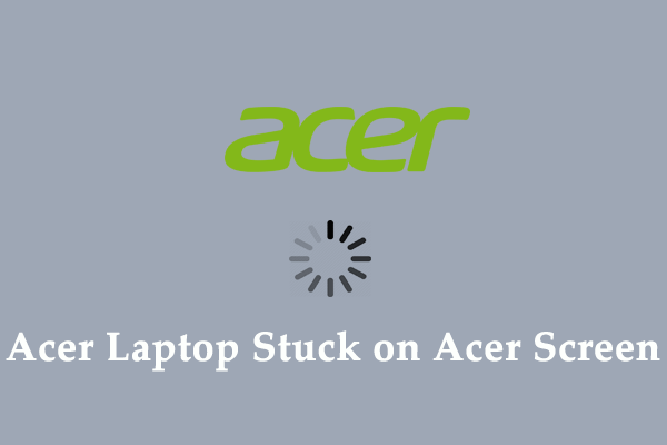 Is Your Acer Laptop Stuck on Acer Screen? Here Are Solutions!