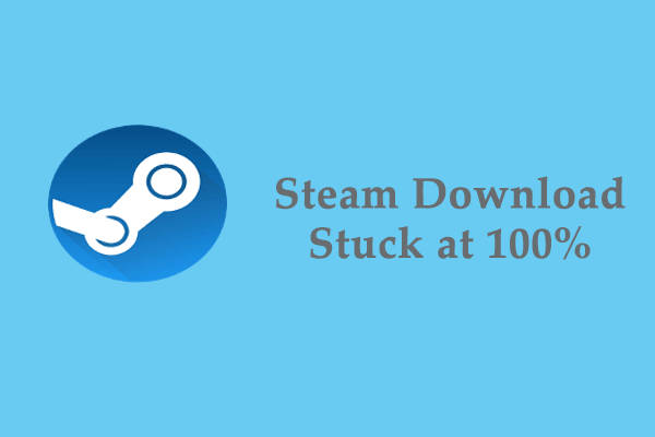 [Easy Solutions] How to Fix Steam Download Stuck at 100%?