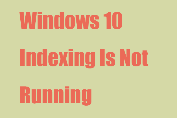 Windows 10 Indexing Is Not Running? Useful Ways for You