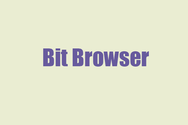 Know More about Bit Browser – How to Download and Use It? - MiniTool