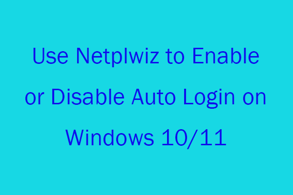 Use Netplwiz to Enable/Disable Auto Login on Windows 10/11