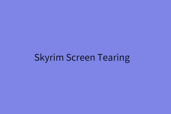 How to Fix Skyrim Screen Tearing on Windows 10/11?