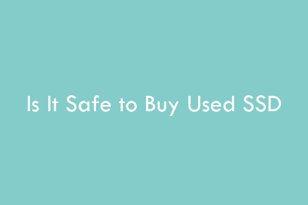 Is It Safe to Buy Used SSD | How to Buy a Used SSD Safely