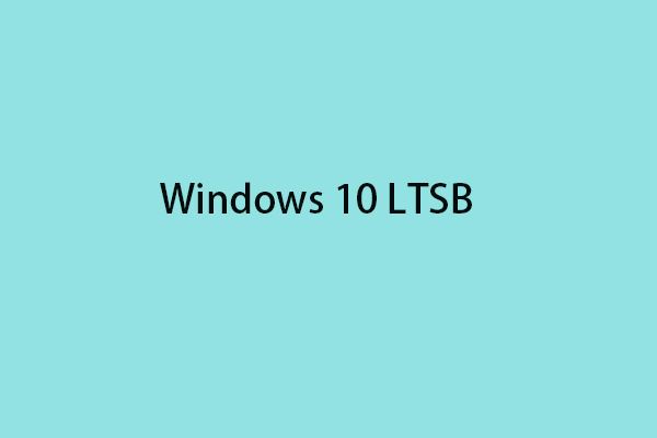 What Is Windows 10 LTSB?  Should You Run It? How to Get It?