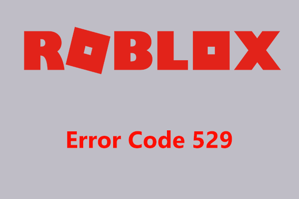 How to Fix Roblox Error Code 529? Try 5 Ways Here Now!