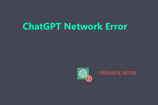 Network Error Message Appears in ChatGPT? Try 7 Ways to Fix! - MiniTool