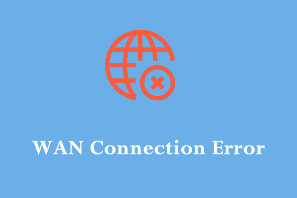 How to Fix WAN Connection Error? Here Are 6 Solutions for You!