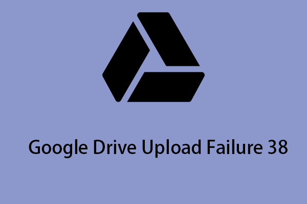 How to Fix the Google Drive Upload Failure 38 Error Code?