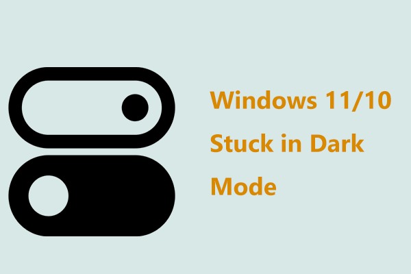 Windows 11/10 Stuck in Dark Mode? How to Get Out of It?