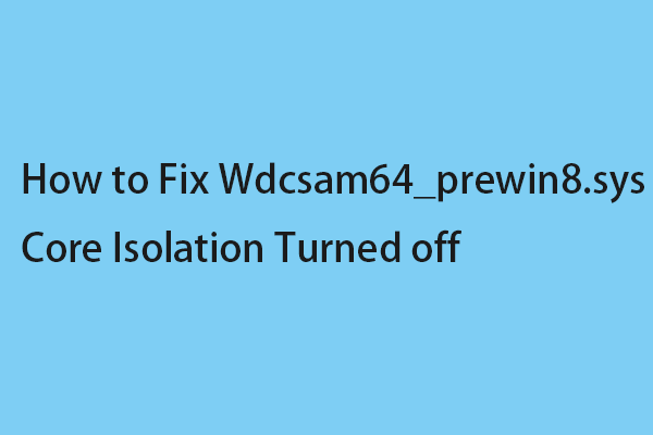 How to Fix Wdcsam64_prewin8.sys Core Isolation Turned off