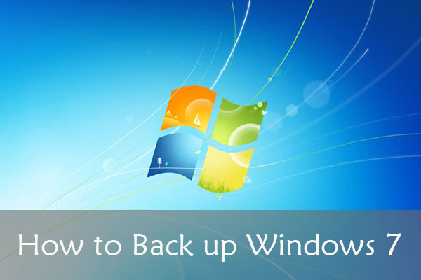 How to Back up Windows 7 Easily and Safely? Here Are 3 Ways!