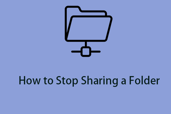 How to Stop Sharing a Folder on Windows 11/10? Follow the Guide!