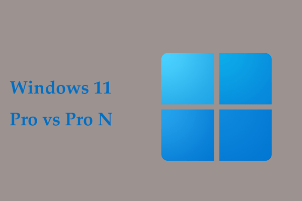 What Is Windows 11 Pro N & Guide on Windows 11 Pro vs Pro N