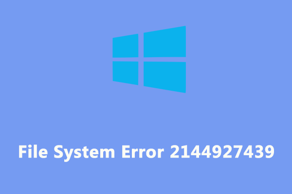 How to Fix File System Error 2144927439 on Windows 10/11?