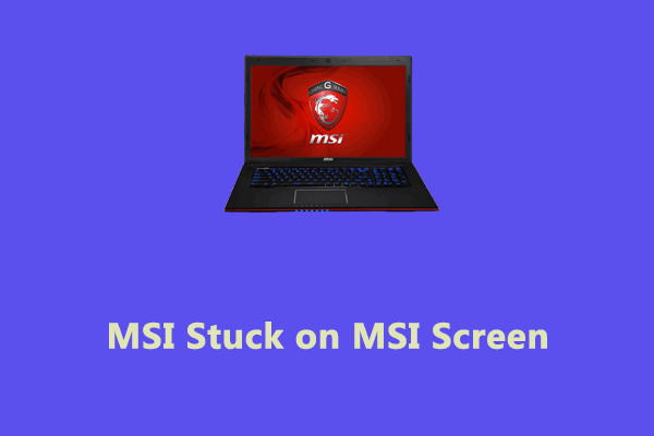 Is MSI Stuck on MSI Screen? Here Are 7 Solutions Available!