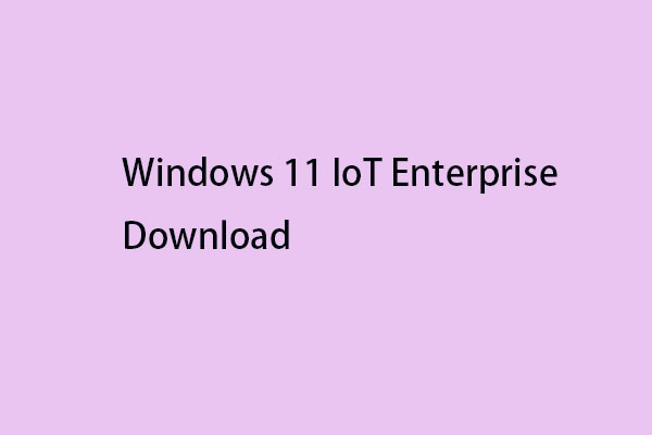 Windows 11 IoT Enterprise: What Is It & How to Download It?