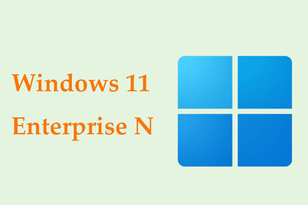 What Is Windows 11 Enterprise N? How to Download & Install?